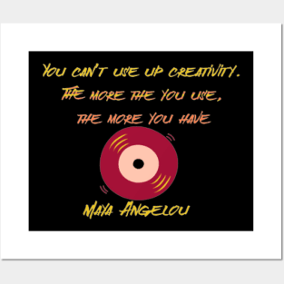 You can’t use up creativity. The more the you use, the more you have ,Maya Angelou Posters and Art